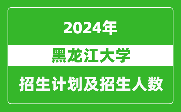 黑龍江大學(xué)2024年在甘肅的招生計劃及招生人數(shù)