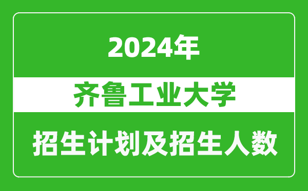 齊魯工業(yè)大學(xué)2024年在甘肅的招生計(jì)劃及招生人數(shù)