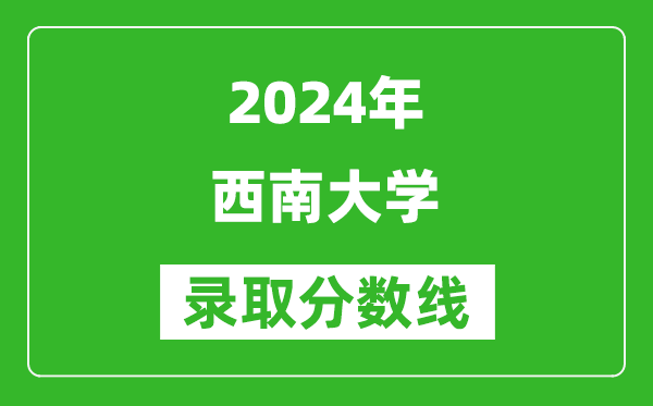 2024重慶高考多少分可以上西南大學(xué)（含分數(shù)線、位次）