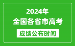 2024年全國各省市高考成績公布時(shí)間一覽表（完整版）