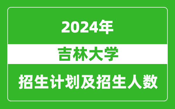 吉林大學(xué)2024年在山西的招生計(jì)劃及招生人數(shù)