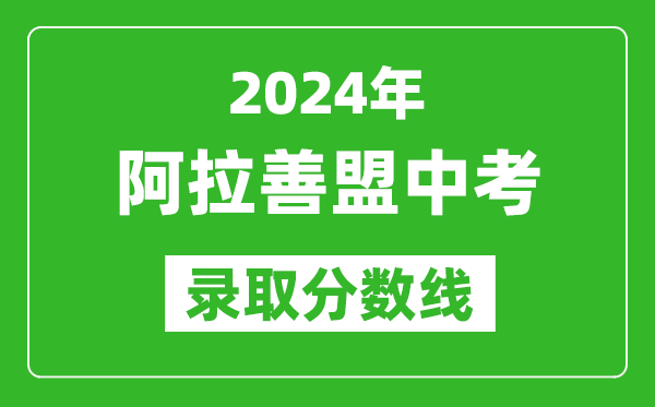 2024年阿拉善盟中考錄取分數(shù)線（最低控制線是多少）