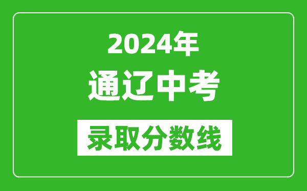 2024年通遼中考錄取分?jǐn)?shù)線（最低控制線是多少）