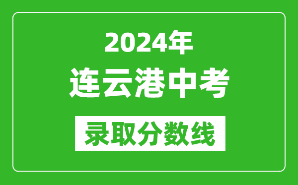 2024年連云港中考錄取分數(shù)線,連云港中考多少分能上高中？