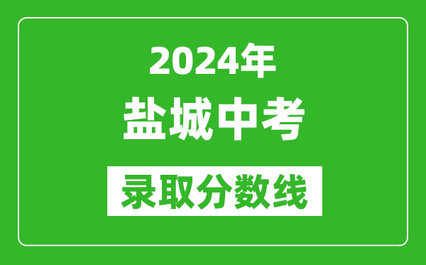 2024年鹽城中考錄取分數(shù)線,鹽城中考多少分能上高中？