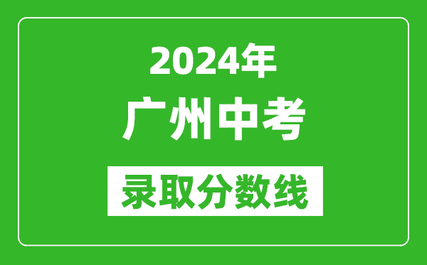 2024年廣州中考錄取分數(shù)線,廣州中考多少分能上高中？