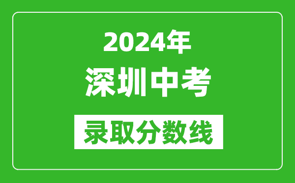 2024年深圳中考錄取分?jǐn)?shù)線,深圳中考多少分能上高中？