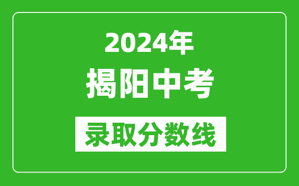 2024年揭陽中考錄取分?jǐn)?shù)線,揭陽中考多少分能上高中？