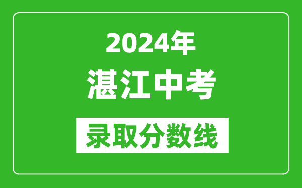 2024年湛江中考錄取分?jǐn)?shù)線,湛江中考多少分能上高中？