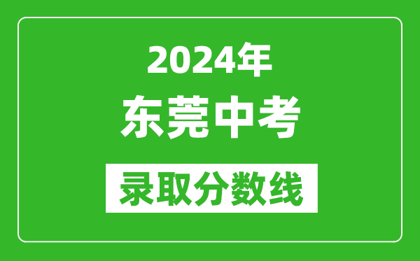 2024年東莞中考錄取分數(shù)線,東莞中考多少分能上高中？