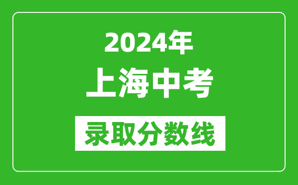 2024年上海中考錄取分數(shù)線,上海中考多少分能上高中？