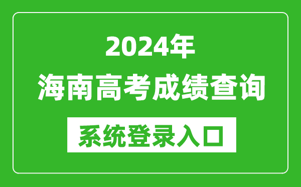 2024海南高考成績(jī)查詢系統(tǒng)登錄入口（https://ea.hainan.gov.cn/）