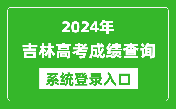 2024吉林高考成績查詢系統(tǒng)登錄入口（http://www.jleea.edu.cn/）