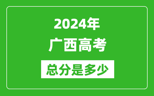 2024年廣西高考總分是多少,廣西高考各科目分值設(shè)置