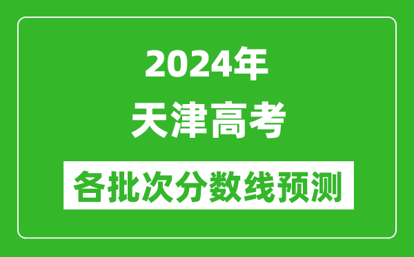 2024天津高考各批次分數(shù)線預測（附歷年錄取分數(shù)線）