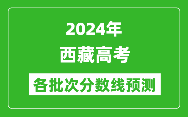 2024西藏高考各批次分?jǐn)?shù)線預(yù)測(cè)（附歷年錄取分?jǐn)?shù)線）