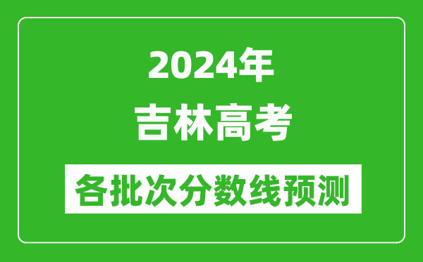 2024吉林高考各批次分?jǐn)?shù)線預(yù)測（附歷年錄取分?jǐn)?shù)線）