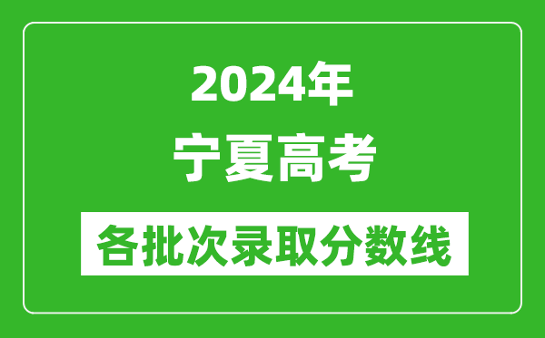 2024寧夏高考各批次錄取分?jǐn)?shù)線(xiàn)一覽表（含一本,二本,專(zhuān)科）