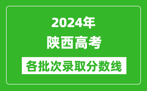 2024陜西高考各批次錄取分?jǐn)?shù)線一覽表（含一本,二本,專(zhuān)科）