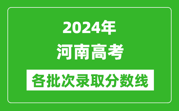 2024河南高考各批次錄取分?jǐn)?shù)線一覽表（含一本,二本,專(zhuān)科）