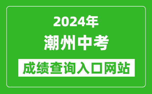 2024年潮州中考成績(jī)查詢?nèi)肟诰W(wǎng)站（https://www.chaozhou.gov.cn/zwgk/szfgz/sjyj/）