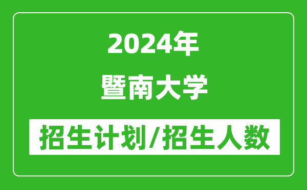 2024年暨南大學各省招生計劃及各專業(yè)招生人數(shù)是多少