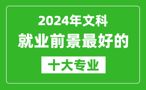 2024年文科就業(yè)前景最好的十大專業(yè),文科學什么專業(yè)就業(yè)前景好