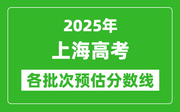 2025上海高考各批次預估分數(shù)線（附歷年錄取控制線）