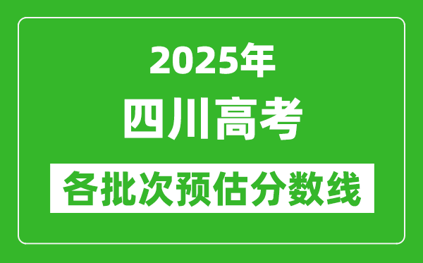 2025四川高考各批次預估分數線（附歷年錄取控制線）