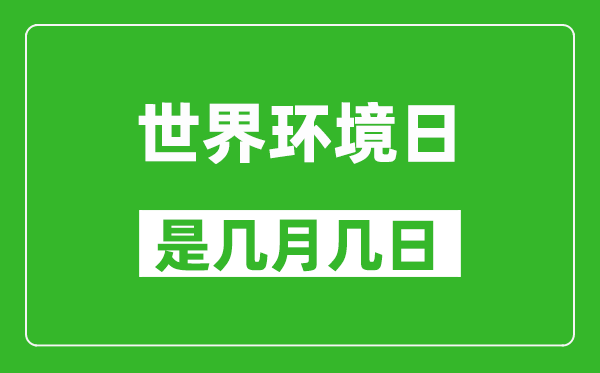 世界環(huán)境日是幾月幾日,世界環(huán)境日是哪一天