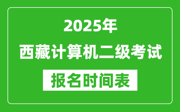 2025年西藏計(jì)算機(jī)二級(jí)考試報(bào)名時(shí)間表(附報(bào)名入口網(wǎng)址)