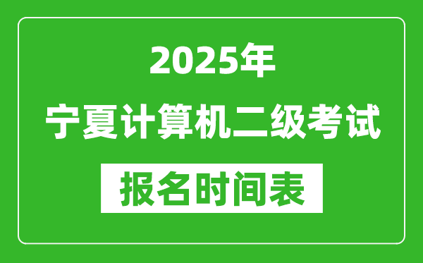 2025年寧夏計算機(jī)二級考試報名時間表(附報名入口網(wǎng)址)