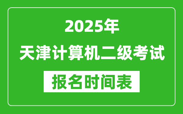 2025年天津計(jì)算機(jī)二級考試報(bào)名時(shí)間表(附報(bào)名入口網(wǎng)址)