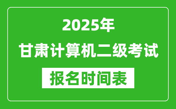 2025年甘肅計(jì)算機(jī)二級(jí)考試報(bào)名時(shí)間表(附報(bào)名入口網(wǎng)址)