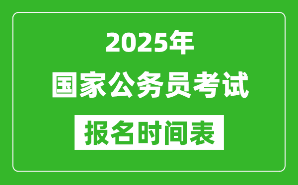 2025年國家公務(wù)員考試報名時間表,國考什么時候開始報名