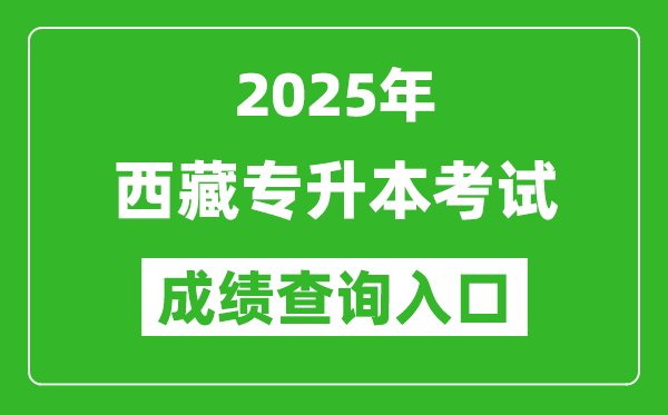 2025年西藏專升本考試成績查詢?nèi)肟诰W(wǎng)址(http://zsks.edu.xizang.gov.cn/)