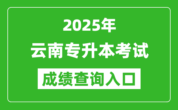 2025年云南專升本考試成績(jī)查詢?nèi)肟诰W(wǎng)址(https://www.ynzs.cn/)