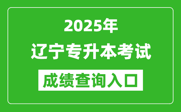 2025年遼寧專升本考試成績查詢?nèi)肟诰W(wǎng)址(https://www.lnzsks.com)