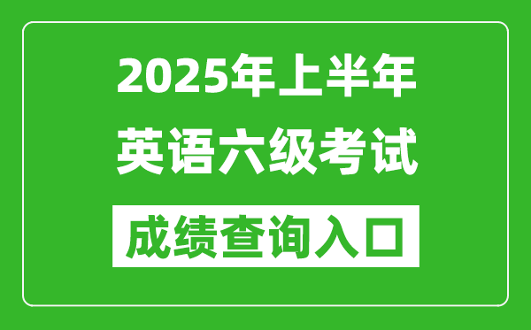 2025年上半年英語六級成績查詢?nèi)肟诰W(wǎng)址(http://cet.neea.edu.cn/cet)