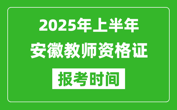 2025年上半年安徽教師資格證報(bào)考時(shí)間(附考試報(bào)名入口網(wǎng)址)