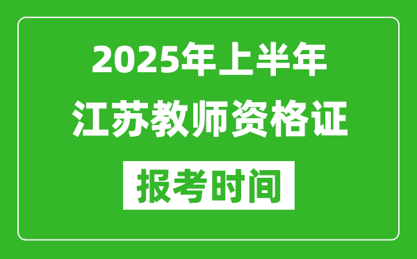 2025年上半年江蘇教師資格證報(bào)考時(shí)間(附考試報(bào)名入口網(wǎng)址)