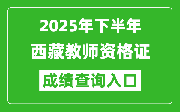 2025年下半年西藏教師資格證成績單查詢?nèi)肟?https://ntce.neea.edu.cn)