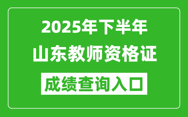 2025年下半年山東教師資格證成績單查詢?nèi)肟?https://ntce.neea.edu.cn)