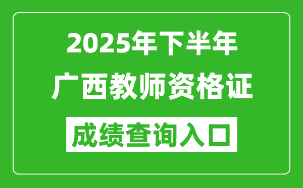 2025年下半年廣西教師資格證成績單查詢?nèi)肟?https://ntce.neea.edu.cn)