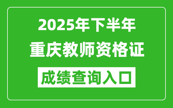 2025年下半年重慶教師資格證成績(jī)單查詢?nèi)肟?https://ntce.neea.edu.cn)