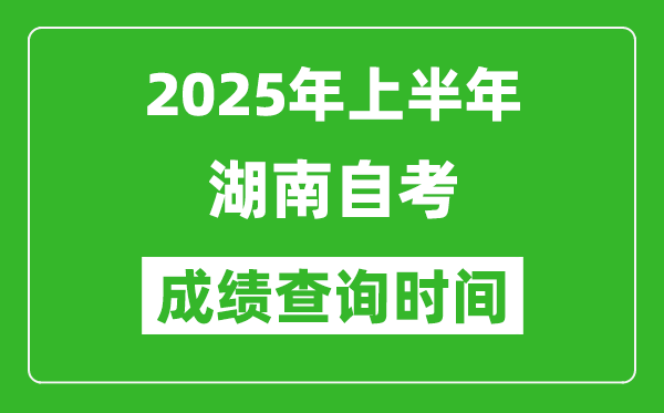 2025年上半年湖南自考成績(jī)查詢時(shí)間,什么時(shí)候出分？