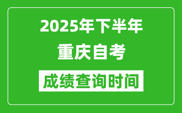 2025年下半年重慶自考成績查詢時間,什么時候公布分?jǐn)?shù)？