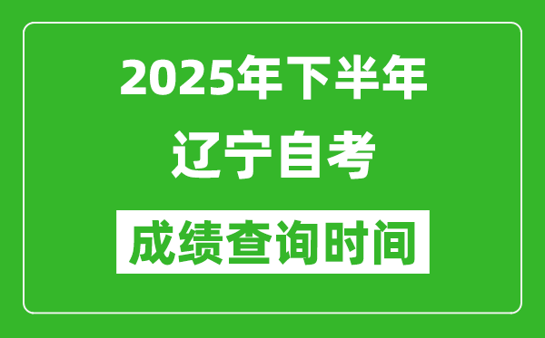 2025年下半年遼寧自考成績查詢時間,什么時候公布分數(shù)？