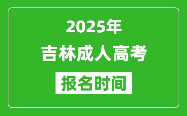 2025年吉林成人高考報(bào)名時(shí)間表,成考網(wǎng)上報(bào)名具體時(shí)間