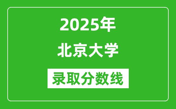 2025年北京大學(xué)錄取分?jǐn)?shù)線是多少？（含錄取位次）